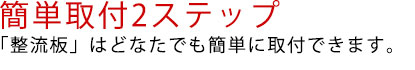 簡単取付け2ステップ「整流板」はどなたでも簡単に取付できます。